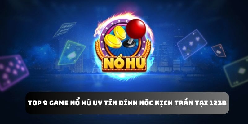 Game nổ hũ uy tín 123B